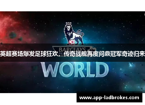 英超赛场爆发足球狂欢，传奇战舰再度问鼎冠军奇迹归来