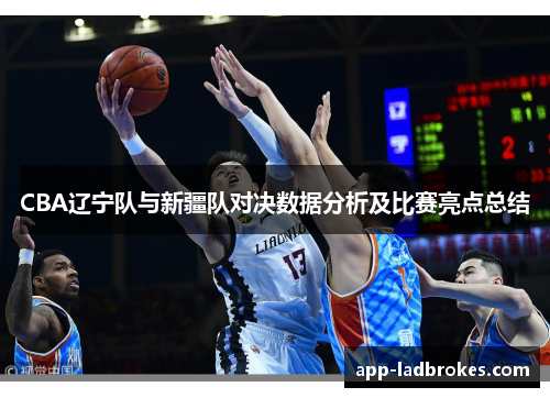 CBA辽宁队与新疆队对决数据分析及比赛亮点总结