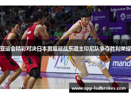 亚运会精彩对决日本男篮迎战东道主印尼队争夺胜利荣耀