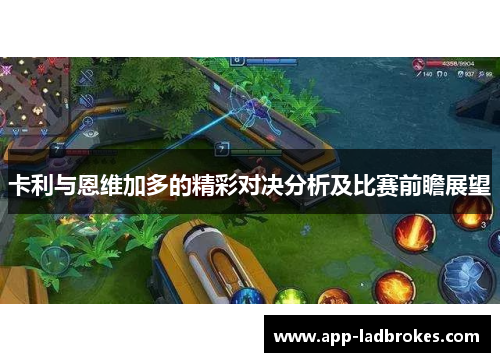 卡利与恩维加多的精彩对决分析及比赛前瞻展望