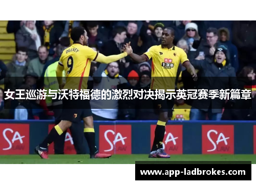 女王巡游与沃特福德的激烈对决揭示英冠赛季新篇章
