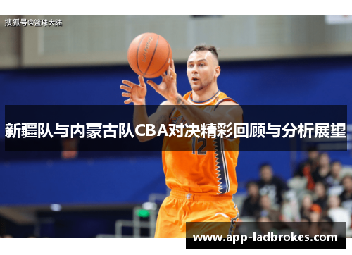 新疆队与内蒙古队CBA对决精彩回顾与分析展望