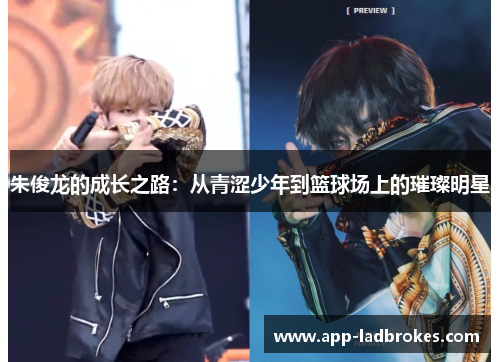 朱俊龙的成长之路：从青涩少年到篮球场上的璀璨明星