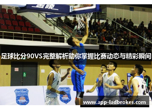 足球比分90VS完整解析助你掌握比赛动态与精彩瞬间